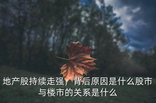 地產(chǎn)股持續(xù)走強(qiáng)，背后原因是什么股市與樓市的關(guān)系是什么
