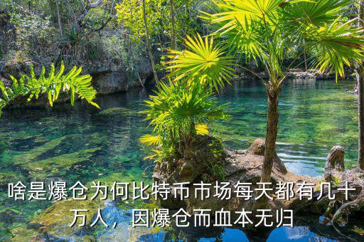 啥是爆倉(cāng)為何比特幣市場(chǎng)每天都有幾十萬(wàn)人，因爆倉(cāng)而血本無(wú)歸