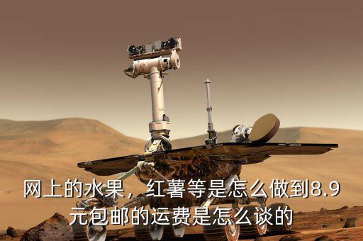 網(wǎng)上的水果，紅薯等是怎么做到8.9元包郵的運(yùn)費(fèi)是怎么談的