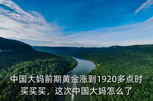中國大媽前期黃金漲到1920多點(diǎn)時(shí)買買買，這次中國大媽怎么了