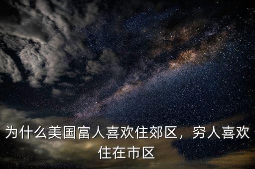 為什么美國(guó)富人喜歡住郊區(qū)，窮人喜歡住在市區(qū)