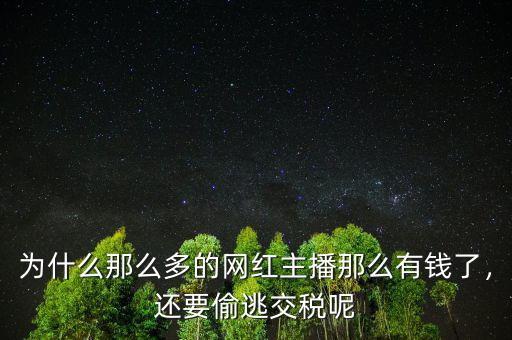 為什么那么多的網(wǎng)紅主播那么有錢了，還要偷逃交稅呢