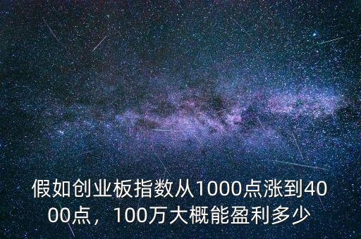 假如創(chuàng)業(yè)板指數(shù)從1000點漲到4000點，100萬大概能盈利多少