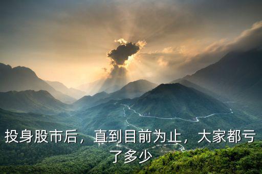 投身股市后，直到目前為止，大家都虧了多少