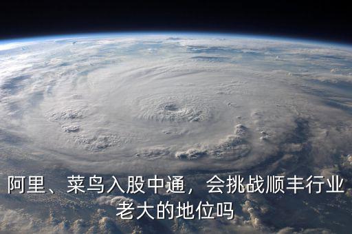 阿里、菜鳥(niǎo)入股中通，會(huì)挑戰(zhàn)順豐行業(yè)老大的地位嗎