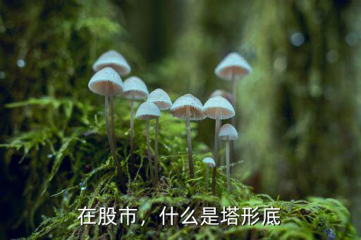 在股市，什么是塔形底