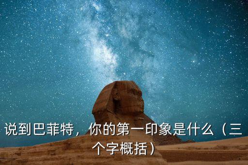說到巴菲特，你的第一印象是什么（三個(gè)字概括）