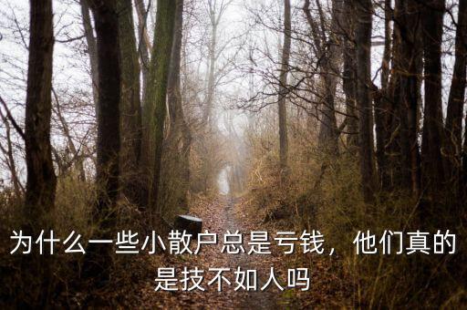 為什么一些小散戶總是虧錢，他們真的是技不如人嗎
