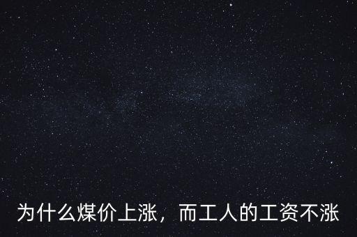 為什么煤價(jià)上漲，而工人的工資不漲