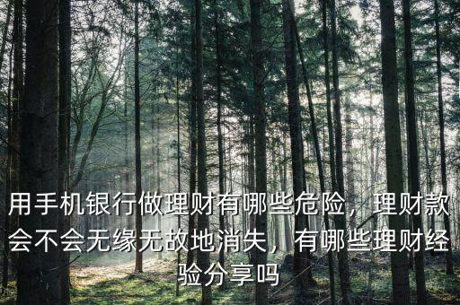 用手機(jī)銀行做理財(cái)有哪些危險，理財(cái)款會不會無緣無故地消失，有哪些理財(cái)經(jīng)驗(yàn)分享嗎
