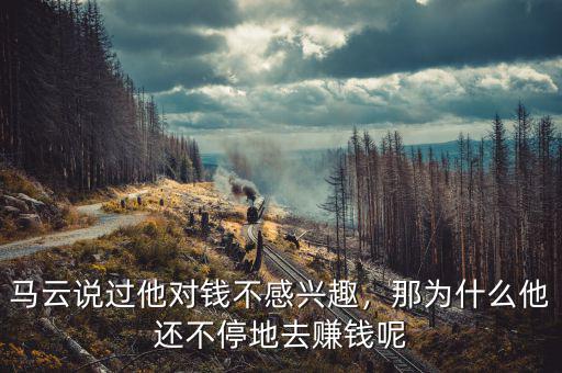 馬云說(shuō)過(guò)他對(duì)錢(qián)不感興趣，那為什么他還不停地去賺錢(qián)呢