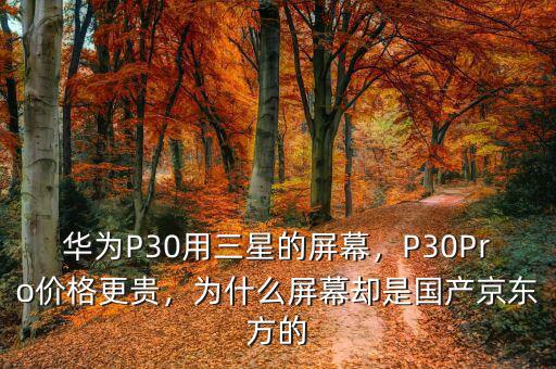 華為P30用三星的屏幕，P30Pro價格更貴，為什么屏幕卻是國產(chǎn)京東方的