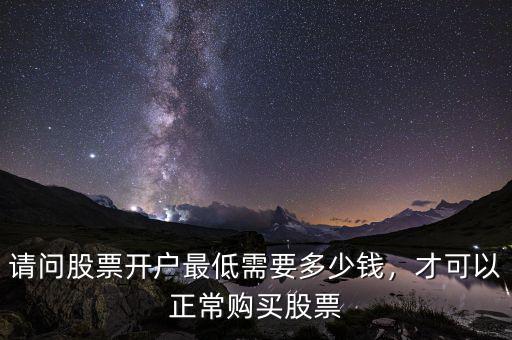 請問股票開戶最低需要多少錢，才可以正常購買股票