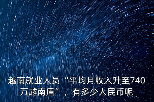越南人每月收入多少錢(qián),越南普通人月工資多少
