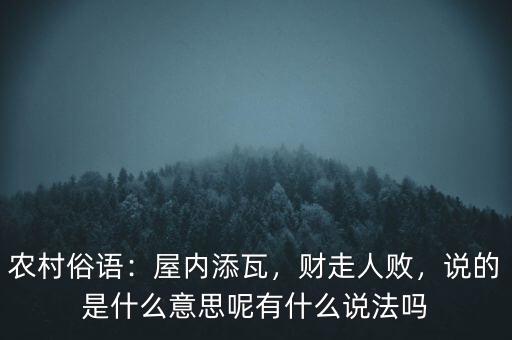 農(nóng)村俗語(yǔ)：屋內(nèi)添瓦，財(cái)走人敗，說(shuō)的是什么意思呢有什么說(shuō)法嗎