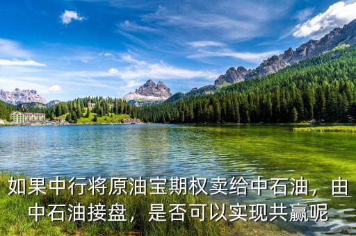 如果中行將原油寶期權(quán)賣給中石油，由中石油接盤，是否可以實現(xiàn)共贏呢