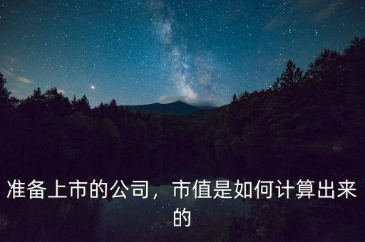 準(zhǔn)備上市的公司，市值是如何計(jì)算出來的