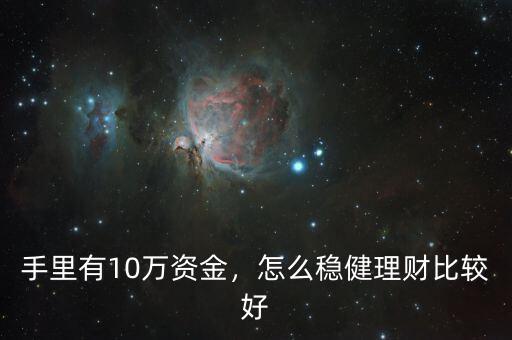 手里有10萬資金，怎么穩(wěn)健理財(cái)比較好