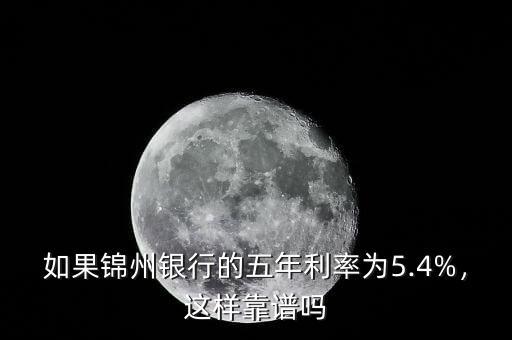 如果錦州銀行的五年利率為5.4%，這樣靠譜嗎