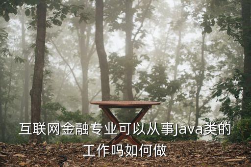 互聯網金融專業(yè)可以從事Java類的工作嗎如何做