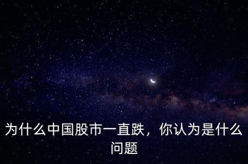 為什么中國股市一直跌，你認為是什么問題