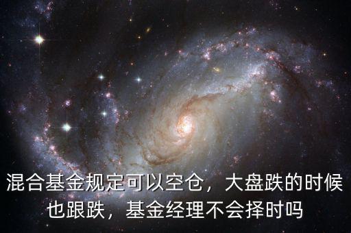 混合基金規(guī)定可以空倉(cāng)，大盤(pán)跌的時(shí)候也跟跌，基金經(jīng)理不會(huì)擇時(shí)嗎