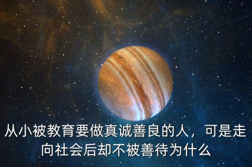 從小被教育要做真誠(chéng)善良的人，可是走向社會(huì)后卻不被善待為什么