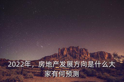 2022年，房地產(chǎn)發(fā)展方向是什么大家有何預(yù)測(cè)