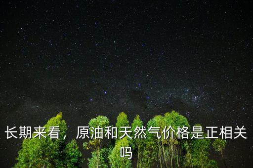 長(zhǎng)期來(lái)看，原油和天然氣價(jià)格是正相關(guān)嗎