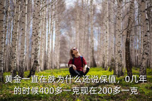 黃金一直在跌為什么還說保值，0幾年的時(shí)候400多一克現(xiàn)在200多一克
