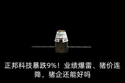正邦科技暴跌9%！業(yè)績(jī)爆雷、豬價(jià)連降，豬企還能好嗎