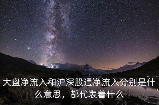 大盤凈流入和滬深股通凈流入分別是什么意思，都代表著什么