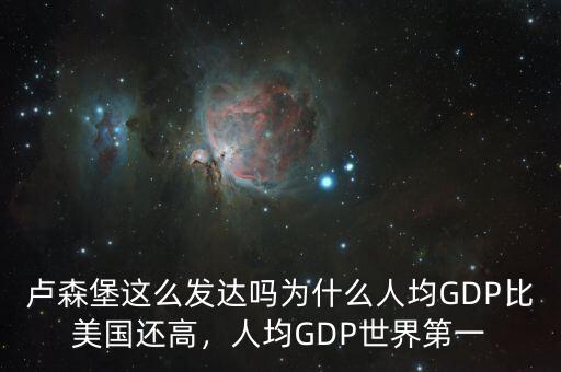 盧森堡這么發(fā)達嗎為什么人均GDP比美國還高，人均GDP世界第一
