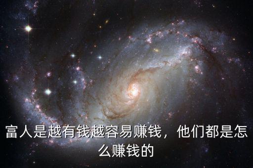 富人是越有錢越容易賺錢，他們都是怎么賺錢的