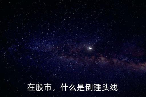 在股市，什么是倒錘頭線