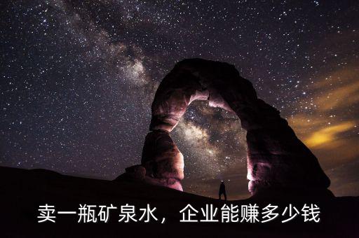 賣一瓶礦泉水，企業(yè)能賺多少錢