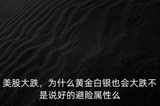 美股大跌，為什么黃金白銀也會(huì)大跌不是說(shuō)好的避險(xiǎn)屬性么