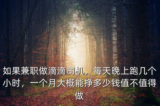 如果兼職做滴滴司機(jī)，每天晚上跑幾個(gè)小時(shí)，一個(gè)月大概能掙多少錢(qián)值不值得做