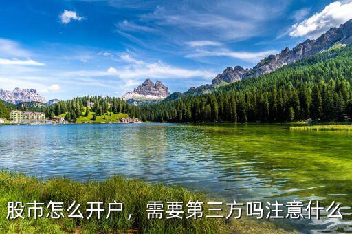 股市怎么開戶，需要第三方嗎注意什么