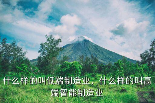 什么樣的叫低端制造業(yè)，什么樣的叫高端智能制造業(yè)
