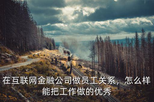 在互聯網金融公司做員工關系，怎么樣能把工作做的優(yōu)秀
