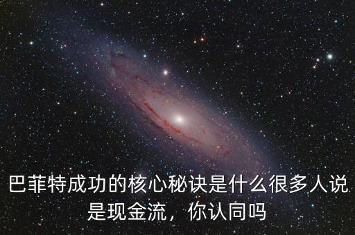 巴菲特成功的核心秘訣是什么很多人說是現(xiàn)金流，你認(rèn)同嗎
