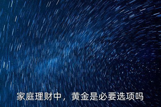 家庭理財(cái)中，黃金是必要選項(xiàng)嗎