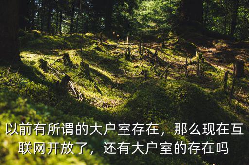 以前有所謂的大戶室存在，那么現(xiàn)在互聯(lián)網(wǎng)開放了，還有大戶室的存在嗎