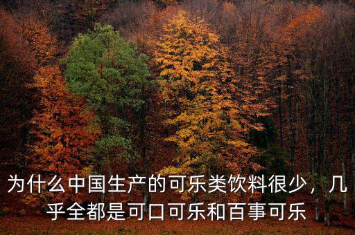 為什么中國生產(chǎn)的可樂類飲料很少，幾乎全都是可口可樂和百事可樂