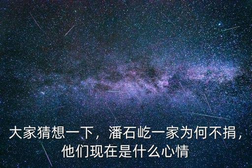 大家猜想一下，潘石屹一家為何不捐，他們現(xiàn)在是什么心情