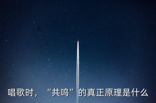 唱歌時，“共鳴”的真正原理是什么