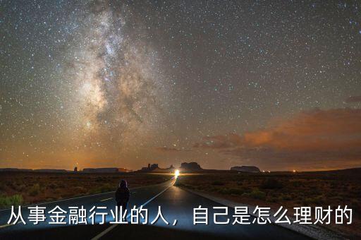從事金融行業(yè)的人，自己是怎么理財(cái)?shù)? class=