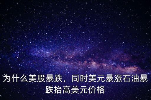 為什么美股暴跌，同時(shí)美元暴漲石油暴跌抬高美元價(jià)格