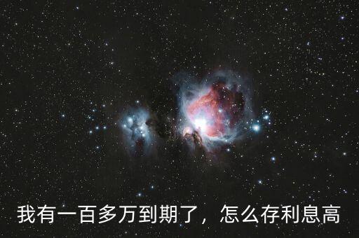 我有一百多萬到期了，怎么存利息高